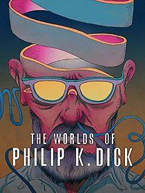 Watch The Worlds of Philip K. Dick