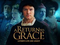 Watch A Return to Grace: Luther's Life and Legacy (Video 2017)