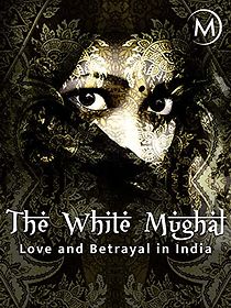 Watch Love and Betrayal in India: The White Mughal