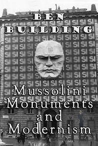 Watch Ben Building: Mussolini, Monuments and Modernism
