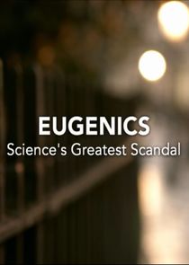 Watch Eugenics: Science's Greatest Scandal