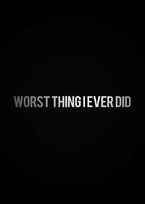 Watch Worst Thing I Ever Did