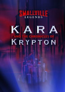 Watch Smallville Legends: Kara and the Chronicles of Krypton