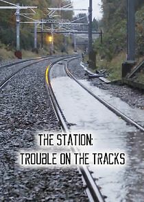 Watch The Station: Trouble on the Tracks