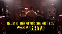 Watch Haunted, Horrifying Sounds from Beyond the Grave