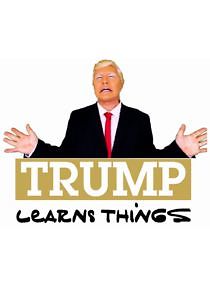 Watch Trump Learns Things