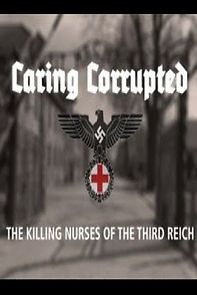 Watch Caring Corrupted: The Killing Nurses of the Third Reich