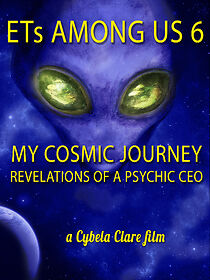 Watch ETs Among Us 6: My Cosmic Journey - Revelations of a Psychic CEO (Short 2020)