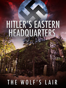 Watch Hitler's Eastern Headquarters: The Wolf's Lair (Short 2017)