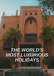 Watch The World's Most Luxurious Holidays