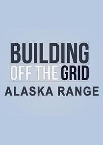 Watch Building Off the Grid: Alaska Range