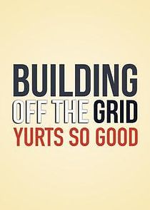 Watch Building Off the Grid: Yurts So Good