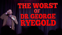 Watch Dr. George Ryegold: The Worst Of (TV Special 2018)