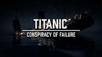 Watch Titanic: Conspiracy of Failure