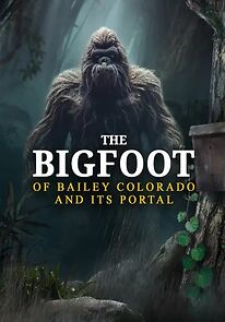 Watch The Bigfoot of Bailey Colorado and Its Portal