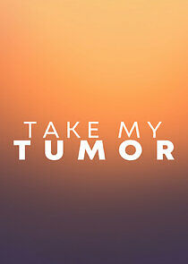 Watch Take My Tumor