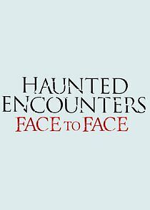 Watch Haunted Encounters: Face to Face