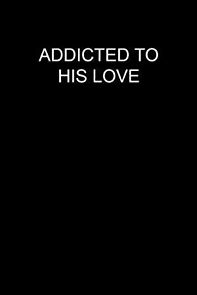 Watch Addicted to His Love