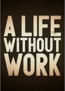 Watch A Life Without Work