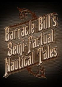 Watch Barnacle Bill's Semi-Factual Nautical Tales