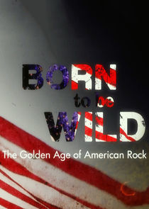 Watch Born to Be Wild: The Golden Age of American Rock