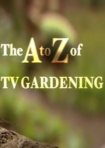 Watch The A to Z of TV Gardening