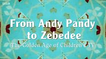 Watch From Andy Pandy to Zebedee: The Golden Age of Children's TV