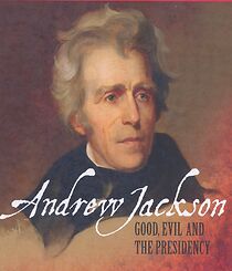 Watch Andrew Jackson: Good, Evil and the Presidency