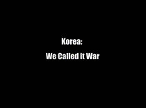 Watch Korea: We Called It War