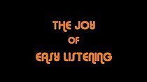 Watch The Joy of Easy Listening