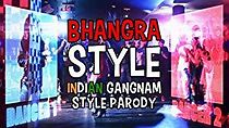 Watch Bhangra Style: Indian Gangnam Style Parody