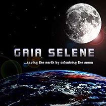 Watch Gaia Selene: Saving the Earth by Colonizing the Moon