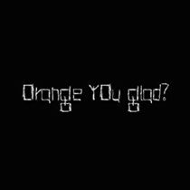 Watch Orange You Glad?